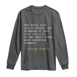 The Party Told You To Reject The Evidence Of Your Eyes Long Sleeve Shirt George Orwell TS10 Dark Heather Print Your Wear