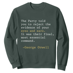 The Party Told You To Reject The Evidence Of Your Eyes Sweatshirt George Orwell TS10 Dark Forest Green Print Your Wear