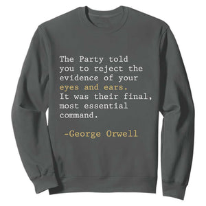 The Party Told You To Reject The Evidence Of Your Eyes Sweatshirt George Orwell TS10 Dark Heather Print Your Wear