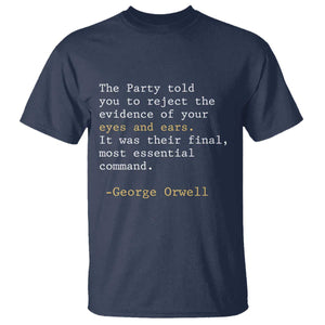 The Party Told You To Reject The Evidence Of Your Eyes T Shirt George Orwell TS10 Navy Print Your Wear