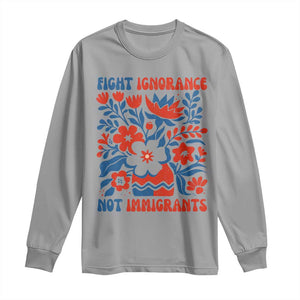 Protest Immigrant Long Sleeve Shirt Fight Ignorance Not Immigrants TS10 Sport Gray Print Your Wear