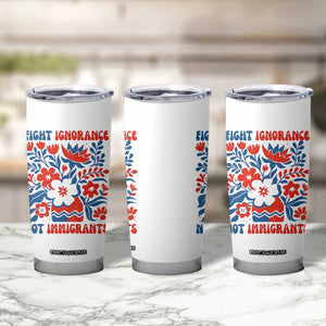 Protest Immigrant Tumbler Cup Fight Ignorance Not Immigrants TS10 Print Your Wear