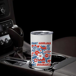 Protest Immigrant Tumbler Cup Fight Ignorance Not Immigrants TS10 Print Your Wear