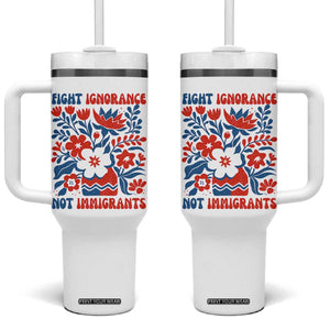 Protest Immigrant Tumbler With Handle Fight Ignorance Not Immigrants TS10 One Size: 40 oz White Print Your Wear