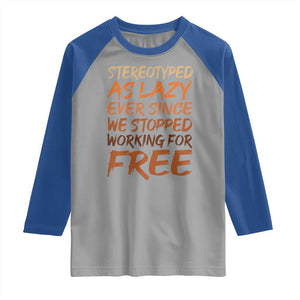 Black History Month Raglan Shirt Stereotype As Lazy Since We Stop Working Free TS10 Sport Gray Royal Print Your Wear