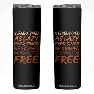 Black History Month Skinny Tumbler Stereotype As Lazy Since We Stop Working Free TS10 Black Print Your Wear