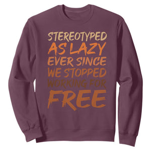 Black History Month Sweatshirt Stereotype As Lazy Since We Stop Working Free TS10 Maroon Print Your Wear
