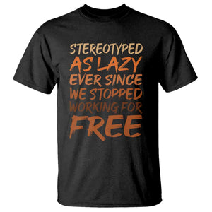 Black History Month T Shirt Stereotype As Lazy Since We Stop Working Free TS10 Black Print Your Wear