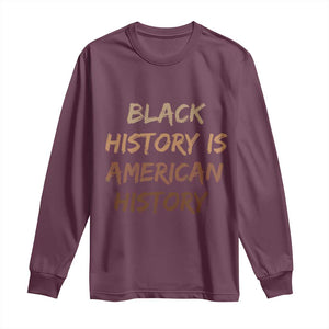 Black History Is American History Long Sleeve Shirt Melanin African American Pride Gifts TS10 Maroon Print Your Wear