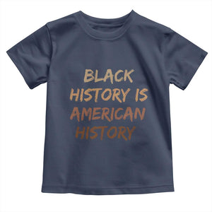 Black History Is American History Toddler T Shirt Melanin African American Pride Gifts TS10 Navy Print Your Wear