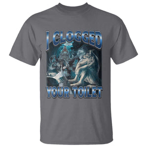 Alpha Wolf Meme T Shirt I Clogged Your Toilet Funny Unhinged Stupid Brainrot TS10 Charcoal Print Your Wear