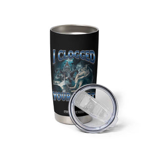 Alpha Wolf Meme Tumbler Cup I Clogged Your Toilet Funny Unhinged Stupid Brainrot TS10 Print Your Wear