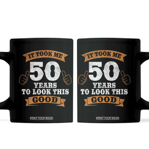 50th Birthday Gifts Coffee Mug 50 Year Old Gifts Took Me 50 Years To Look This Good TS10 Black Print Your Wear