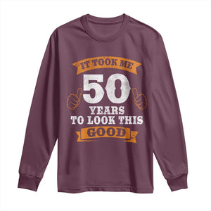 50th Birthday Gifts Long Sleeve Shirt 50 Year Old Gifts Took Me 50 Years To Look This Good TS10 Maroon Print Your Wear
