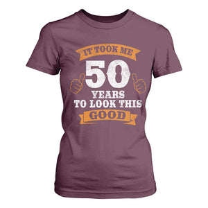 50th Birthday Gifts T Shirt For Women 50 Year Old Gifts Took Me 50 Years To Look This Good TS10 Maroon Print Your Wear