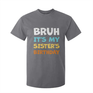Funny Brother T Shirt For Kid Bruh Its My Sisters Birthday Meme TS10 Charcoal Print Your Wear
