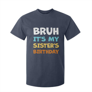 Funny Brother T Shirt For Kid Bruh Its My Sisters Birthday Meme TS10 Navy Print Your Wear