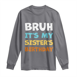 Funny Brother Long Sleeve Shirt Bruh Its My Sisters Birthday Meme TS10 Charcoal Print Your Wear