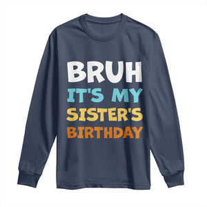Funny Brother Long Sleeve Shirt Bruh Its My Sisters Birthday Meme TS10 Navy Print Your Wear