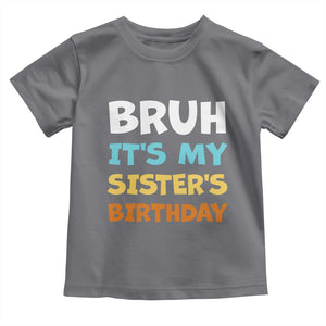 Funny Brother Toddler T Shirt Bruh Its My Sisters Birthday Meme TS10 Charcoal Print Your Wear