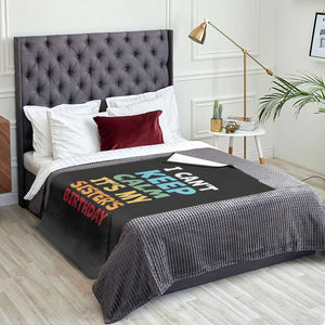 Its My Sisters Birthday Throw Blanket I Cant Keep Calm Funny Brother Bday Party Family Matching TS10 Print Your Wear