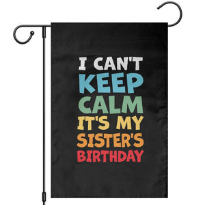 Its My Sisters Birthday Garden Flag I Cant Keep Calm Funny Brother Bday Party Family Matching TS10 Black Print Your Wear