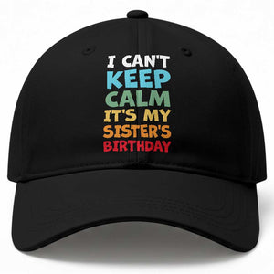 Its My Sisters Birthday Baseball Cap I Cant Keep Calm Funny Brother Bday Party Family Matching TS10 Print Your Wear