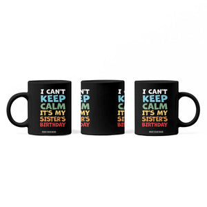 Its My Sisters Birthday Coffee Mug I Cant Keep Calm Funny Brother Bday Party Family Matching TS10 Print Your Wear