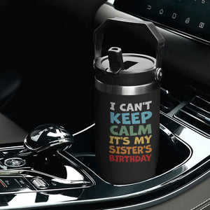 Its My Sisters Birthday Flip Straw Tumbler I Cant Keep Calm Funny Brother Bday Party Family Matching TS10 Print Your Wear