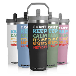 Its My Sisters Birthday Flip Straw Tumbler I Cant Keep Calm Funny Brother Bday Party Family Matching TS10 Print Your Wear