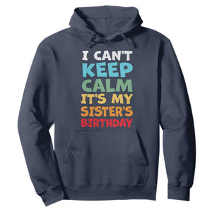 Its My Sisters Birthday Hoodie I Cant Keep Calm Funny Brother Bday Party Family Matching TS10 Navy Print Your Wear