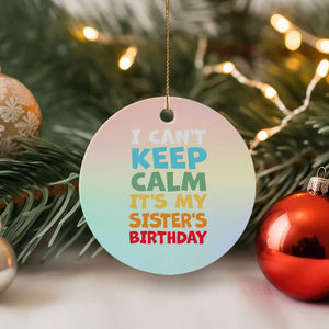 Its My Sisters Birthday Ceramic Ornament I Cant Keep Calm Funny Brother Bday Party Family Matching TS10 1pc Pastel Print Your Wear
