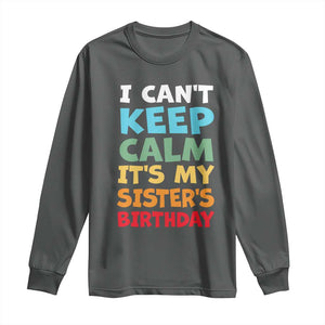 Its My Sisters Birthday Long Sleeve Shirt I Cant Keep Calm Funny Brother Bday Party Family Matching TS10 Dark Heather Print Your Wear