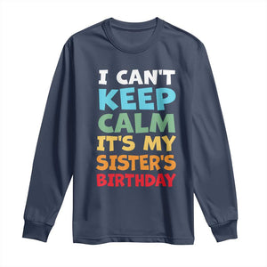 Its My Sisters Birthday Long Sleeve Shirt I Cant Keep Calm Funny Brother Bday Party Family Matching TS10 Navy Print Your Wear