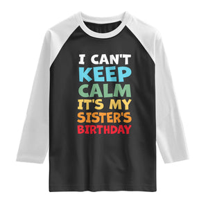 Its My Sisters Birthday Raglan Shirt I Cant Keep Calm Funny Brother Bday Party Family Matching TS10 Black White Print Your Wear
