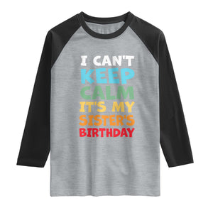 Its My Sisters Birthday Raglan Shirt I Cant Keep Calm Funny Brother Bday Party Family Matching TS10 Heather Gray Black Print Your Wear
