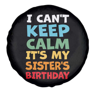 Its My Sisters Birthday Spare Tire Cover I Cant Keep Calm Funny Brother Bday Party Family Matching TS10 Print Your Wear