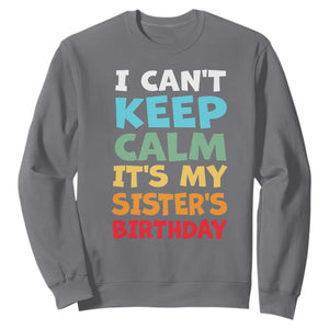 Its My Sisters Birthday Sweatshirt I Cant Keep Calm Funny Brother Bday Party Family Matching TS10 Charcoal Print Your Wear