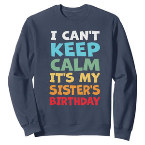 Its My Sisters Birthday Sweatshirt I Cant Keep Calm Funny Brother Bday Party Family Matching TS10 Navy Print Your Wear