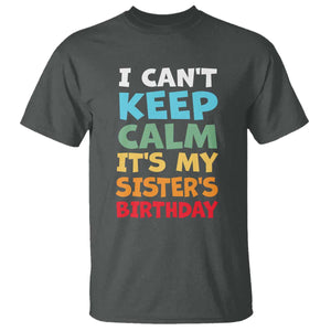Its My Sisters Birthday T Shirt I Cant Keep Calm Funny Brother Bday Party Family Matching TS10 Dark Heather Print Your Wear