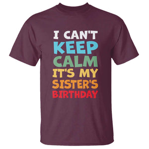 Its My Sisters Birthday T Shirt I Cant Keep Calm Funny Brother Bday Party Family Matching TS10 Maroon Print Your Wear