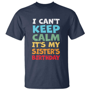 Its My Sisters Birthday T Shirt I Cant Keep Calm Funny Brother Bday Party Family Matching TS10 Navy Print Your Wear