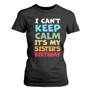 Its My Sisters Birthday T Shirt For Women I Cant Keep Calm Funny Brother Bday Party Family Matching TS10 Black Print Your Wear