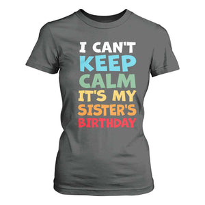 Its My Sisters Birthday T Shirt For Women I Cant Keep Calm Funny Brother Bday Party Family Matching TS10 Dark Heather Print Your Wear