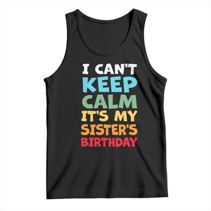 Its My Sisters Birthday Tank Top I Cant Keep Calm Funny Brother Bday Party Family Matching TS10 Black Print Your Wear