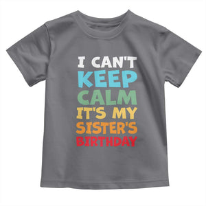 Its My Sisters Birthday Toddler T Shirt I Cant Keep Calm Funny Brother Bday Party Family Matching TS10 Charcoal Print Your Wear