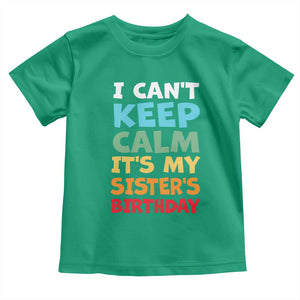 Its My Sisters Birthday Toddler T Shirt I Cant Keep Calm Funny Brother Bday Party Family Matching TS10 Irish Green Print Your Wear
