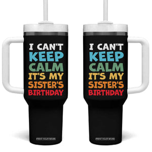 Its My Sisters Birthday Tumbler With Handle I Cant Keep Calm Funny Brother Bday Party Family Matching TS10 One Size: 40 oz Black Print Your Wear