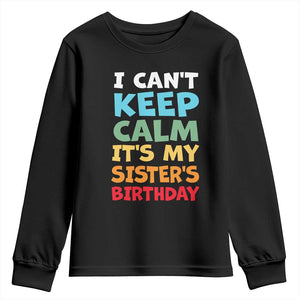 Its My Sisters Birthday Youth Sweatshirt I Cant Keep Calm Funny Brother Bday Party Family Matching TS10 Black Print Your Wear