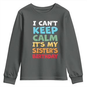 Its My Sisters Birthday Youth Sweatshirt I Cant Keep Calm Funny Brother Bday Party Family Matching TS10 Dark Heather Print Your Wear